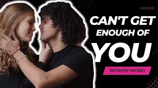 I CANNOT GET ENOUGH OF YOU | A PASSIONATE LOVE SPOKEN WORD POETRY YOU MUST HEAR