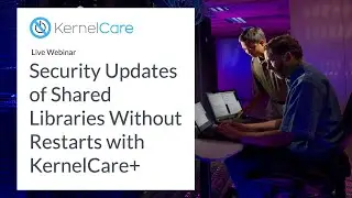 Live Webinar: Security Updates of Shared Libraries Without Restarts with KernelCare+