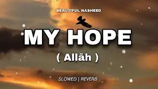My Hope [ ALLĀH ] - (slowed+reverb) - Beautiful Nasheed | Muhammad Al Muqit 