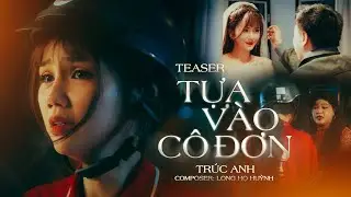 TEASER TỰA VÀO CÔ ĐƠN - TRÚC ANH