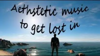 Aesthetic songs to get lost in