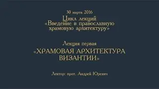 Прот. Андрей Юревич. Храмовая архитектура Византии.