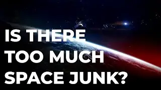 The Problem With Space Junk & What We're Doing About It