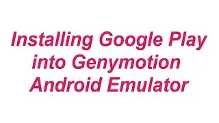 Genymotion - Installing Google Play in Genymotion Android Emulator