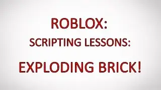 Roblox Tutorials #4 How To Make An Exploding Brick [Roblox Studio] 2017
