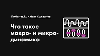Что такое макро и микродинамика • Курс «Компрессия звука 2.0» • THETUNES.RU