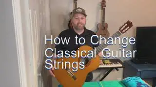 How to Change Strings on Classical Guitar and other maintenance tips and tricks [ LONG VERSION ]