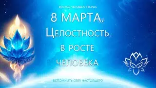 8 марта. Целостность в Росте Человека.