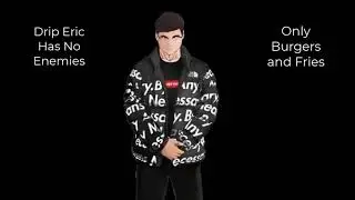 Drip Eric has no Enemies