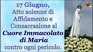 June 17, Act of Entrustment and Consecration to the Immaculate Heart of Mary against all dangers