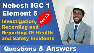 Nebosh IGC 1 - Element 5 (Part 1/2): Investigation, Recording Health and Safety Incidents  (Q & A)