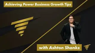 Achieving Power Business Growth Tips with Ashton Shanks - Ep #394