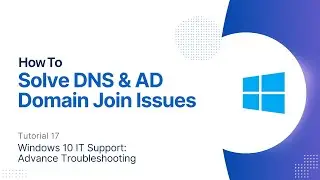 How To Solve DNS & AD Domain Join Issues | Windows 10 Advanced Troubleshooting