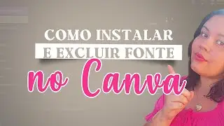 COMO INSTALAR E EXCLUIR FONTE NO CANVA