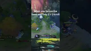 You harass your opponents & they 3 v 1 you to kill 