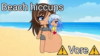 ⚠️Vore⚠️|Beach hiccups|gacha  club