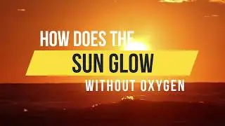 How Does the Sun Glow Without Oxygen?