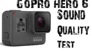 GoPro Hero 6 Sound Quality - IS IT ANY BETTER ? 4k