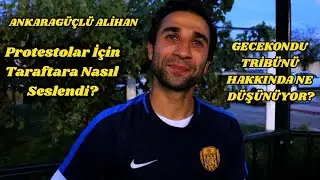 Ankaragüçlü Alihan'ın Gecekondu Tribünü ve Protestolar Hakkındaki Görüşü...