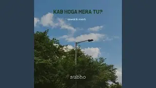 Kab Hoga Mera Tu? (Slowed + Reverb)