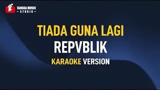 Repvblik - Tiada Guna Lagi (Karaoke)