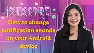 How to change notification sounds on your Android device (Updates)