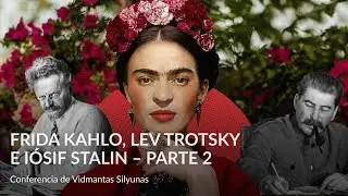 Frida Kahlo, Lev Trotsky e Iósif Stalin – Parte 2 – Conferencia de Vidmantas Silyunas