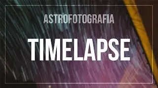 TIMELAPSES NOTURNOS | ASTROFOTOGRAFIA