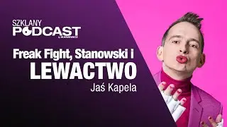 Freak fight, Stanowski i lewactwo - Jaś Kapela / Szklany Podcast 19