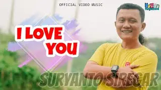 I LOVE YOU  | Suryanto Siregar | Cipt. Hiskia purba | Official Video music | Lagu Batak Populer