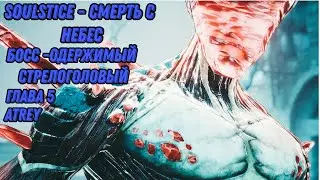 Soulstice - Глава 5 Смерть с высоты. БОСС - одержимый стрелоголовый! Новые навыки и способности!