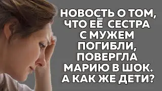Новость о том, что её сестра Маринка вместе с мужем погибли, повергла Марию в шок. Истории из жизни.