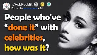 People who've DID IT with celebrities, how was it?