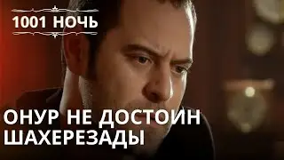 Онур не достоин Шахерезады | 1001 ночь - Эпизод 36