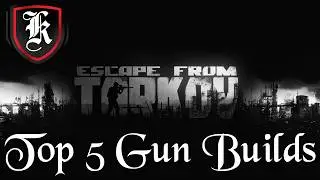 Escape From Tarkov - Top 5 Weapon Builds