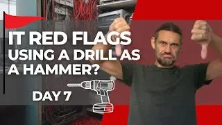 IT Red Flags: Using a Drill as a Hammer? - Day 7