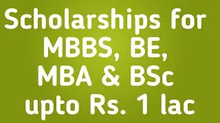 Scholarships upto 1 lac for MBBS, BE, MBA and BSc Nursing