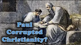 Did Paul Corrupt Christianity? (the Deity of Christ and Justification by Faith)