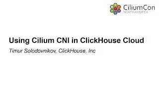 Using Cilium CNI in ClickHouse Cloud - Timur Solodovnikov, ClickHouse, Inc
