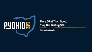 More ORM Than Good: Stop Not Writing SQL [PyOhio 2022]