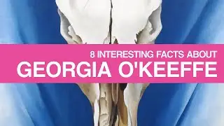 Georgia O'Keeffe • 8 Interesting Facts