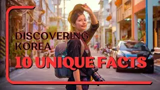 Discovering Korea - 10 Unique Facts
