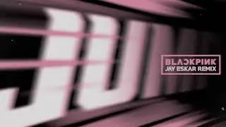 BLACKPINK - 뛰어(JUMP) [JAY ESKAR EXTENDED REMIX]