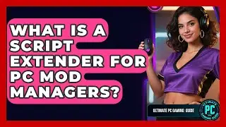 What Is A Script Extender For PC Mod Managers? - Ultimate PC Gaming Guide