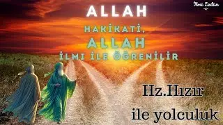 Allah Hakikati Allah İlmi ile Öğrenilir | Hazreti Hızır ile Yolculuk
