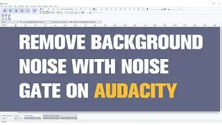 How to Remove Background Noise With Noise Gate on Audacity