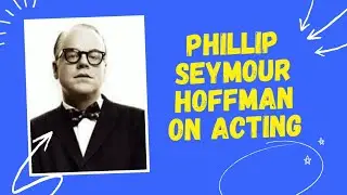 Philip Seymour Hoffman on acting- Important advice for actors