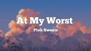 Pink Sweats- At My Worst (lyrics)