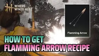 How to Get Fire Arrow Recipe - Where Winds Meet