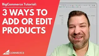 How to Add or Edit Products in 3 Ways on BigCommerce